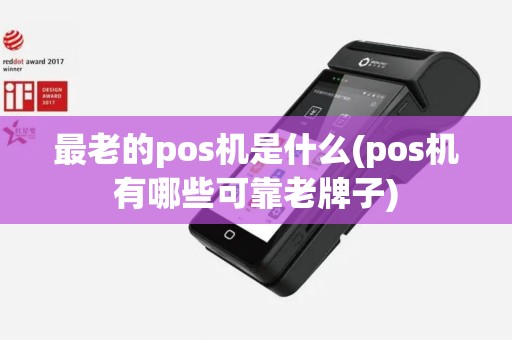 最老的pos机是什么(pos机有哪些可靠老牌子)