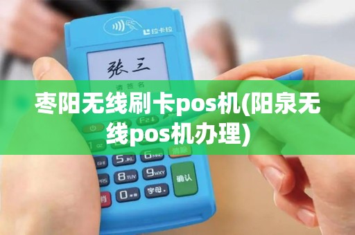 枣阳无线刷卡pos机(阳泉无线pos机办理)