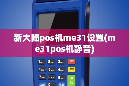 新大陆pos机me31设置(me31pos机静音)