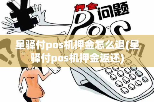 星驿付pos机押金怎么退(星驿付pos机押金返还)