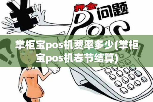 掌柜宝pos机费率多少(掌柜宝pos机春节结算)
