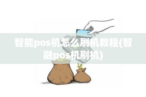 智能pos机怎么刷机教程(智融pos机刷机)