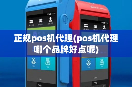 正规pos机代理(pos机代理哪个品牌好点呢)