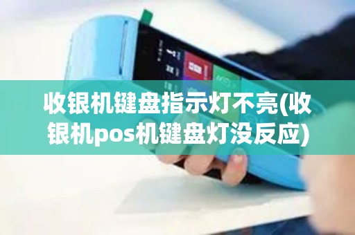 收银机键盘指示灯不亮(收银机pos机键盘灯没反应)