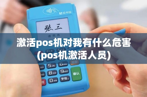 激活pos机对我有什么危害(pos机激活人员)