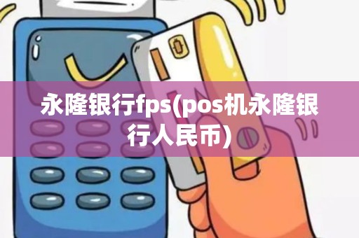 永隆银行fps(pos机永隆银行人民币)