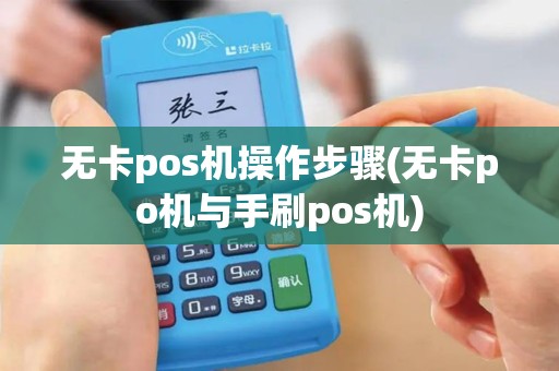 无卡pos机操作步骤(无卡po机与手刷pos机)