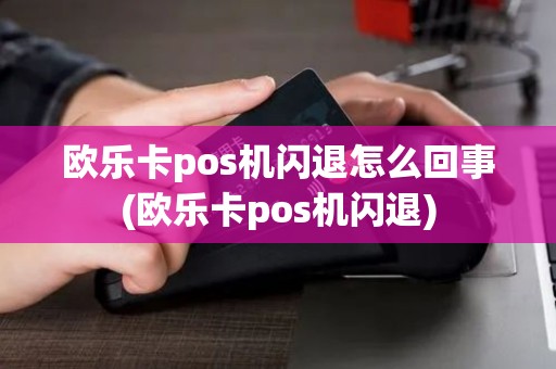 欧乐卡pos机闪退怎么回事(欧乐卡pos机闪退)