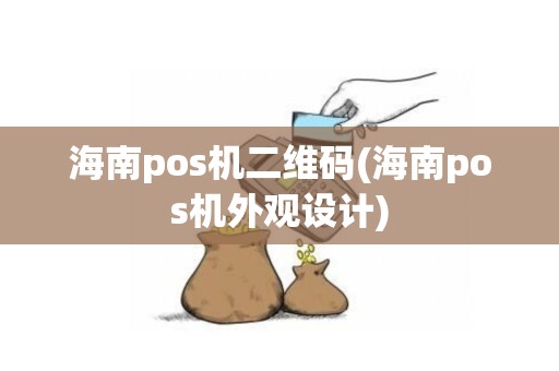 海南pos机二维码(海南pos机外观设计)
