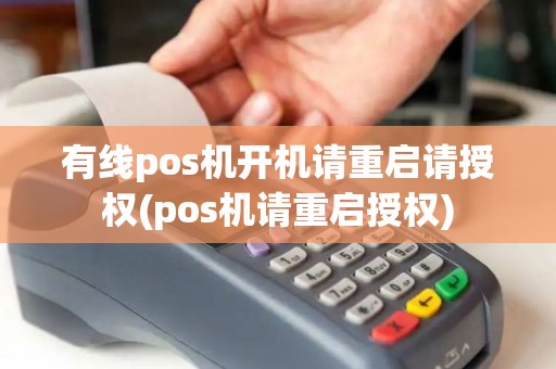 有线pos机开机请重启请授权(pos机请重启授权)