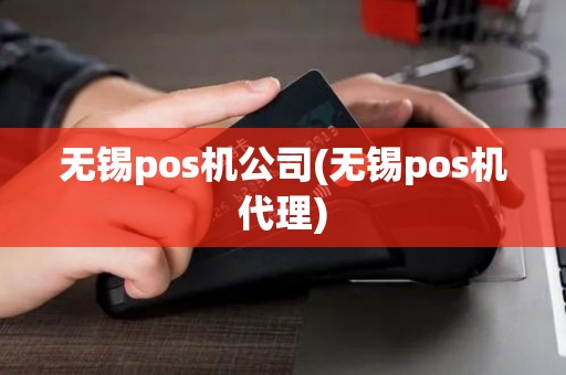 无锡pos机公司(无锡pos机代理)