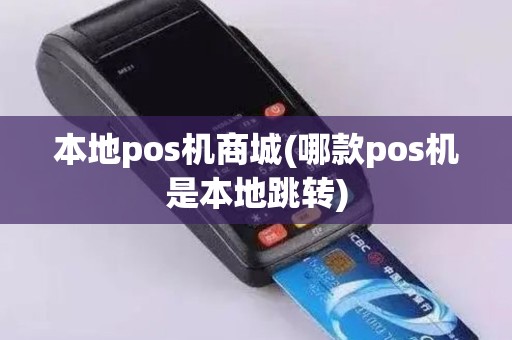 本地pos机商城(哪款pos机是本地跳转)