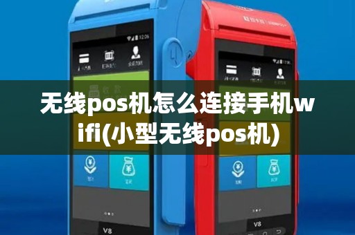无线pos机怎么连接手机wifi(小型无线pos机)