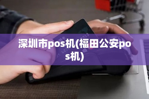深圳市pos机(福田公安pos机)