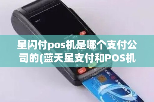 星闪付pos机是哪个支付公司的(蓝天星支付和POS机)