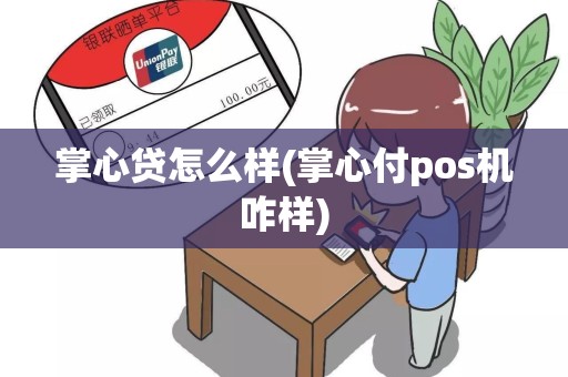 掌心贷怎么样(掌心付pos机咋样)