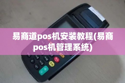 易商道pos机安装教程(易商pos机管理系统)