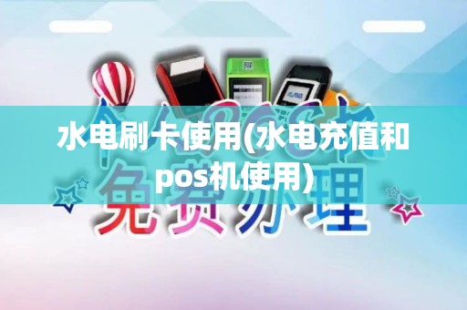 水电刷卡使用(水电充值和pos机使用)