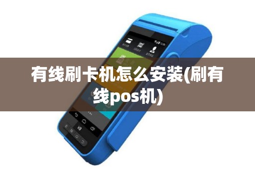 有线刷卡机怎么安装(刷有线pos机)