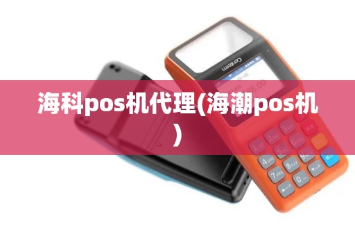 海科pos机代理(海潮pos机)