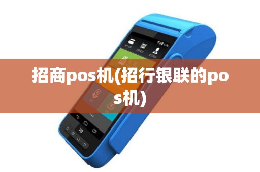 招商pos机(招行银联的pos机)
