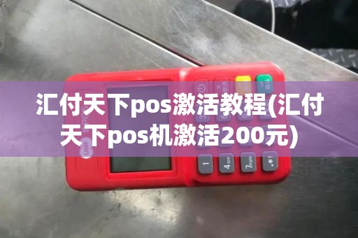 汇付天下pos激活教程(汇付天下pos机激活200元)