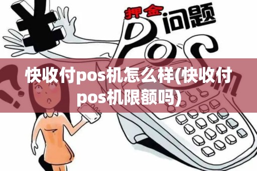 快收付pos机怎么样(快收付pos机限额吗)