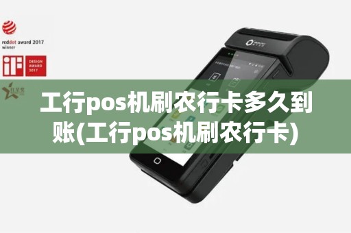 工行pos机刷农行卡多久到账(工行pos机刷农行卡)