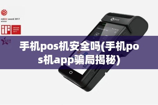 手机pos机安全吗(手机pos机app骗局揭秘)