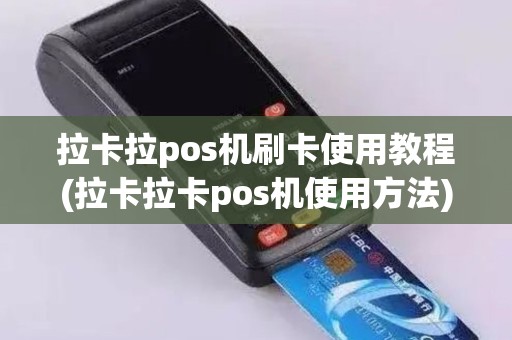 拉卡拉pos机刷卡使用教程(拉卡拉卡pos机使用方法)