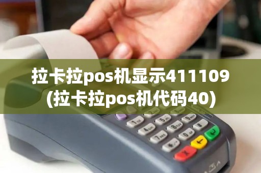 拉卡拉pos机显示411109(拉卡拉pos机代码40)