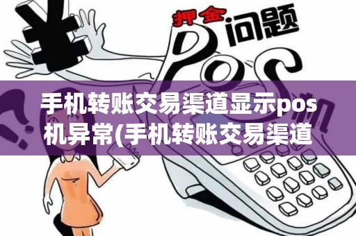 手机转账交易渠道显示pos机异常(手机转账交易渠道显示pos机)