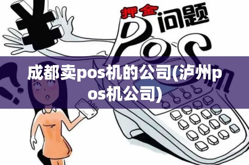成都卖pos机的公司(泸州pos机公司)