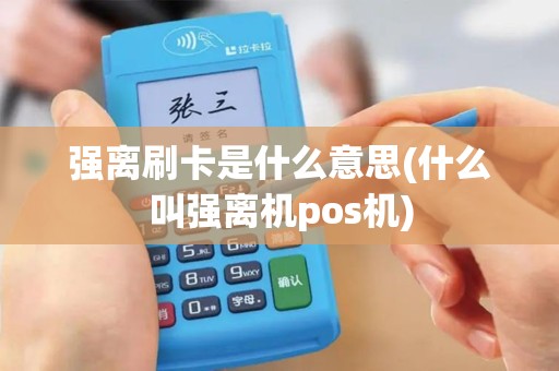 强离刷卡是什么意思(什么叫强离机pos机)