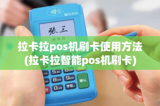 拉卡拉pos机刷卡使用方法(拉卡拉智能pos机刷卡)
