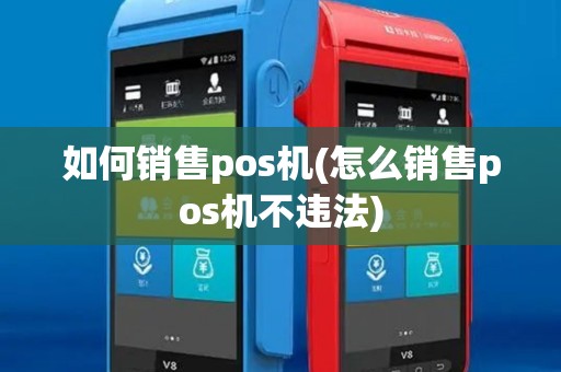 如何销售pos机(怎么销售pos机不违法)