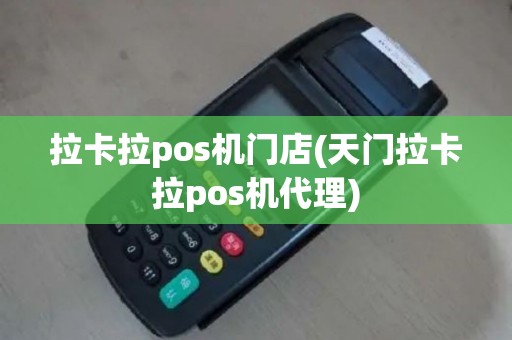 拉卡拉pos机门店(天门拉卡拉pos机代理)