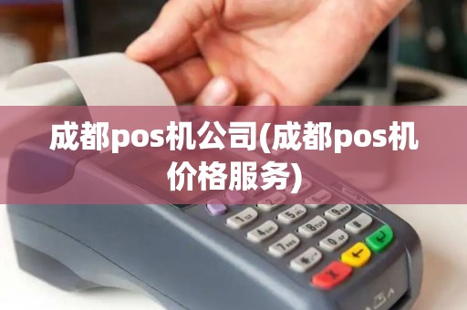 成都pos机公司(成都pos机价格服务)