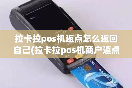 拉卡拉pos机返点怎么返回自己(拉卡拉pos机商户返点)