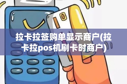 拉卡拉签购单显示商户(拉卡拉pos机刷卡时商户)