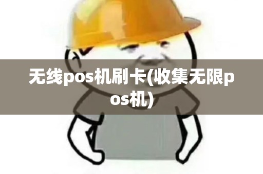 无线pos机刷卡(收集无限pos机)