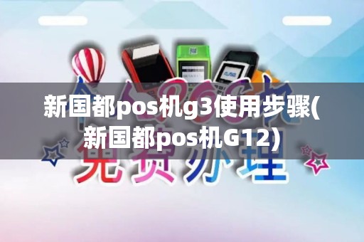 新国都pos机g3使用步骤(新国都pos机G12)