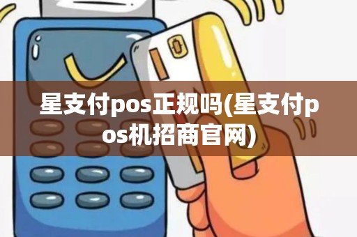 星支付pos正规吗(星支付pos机招商官网)