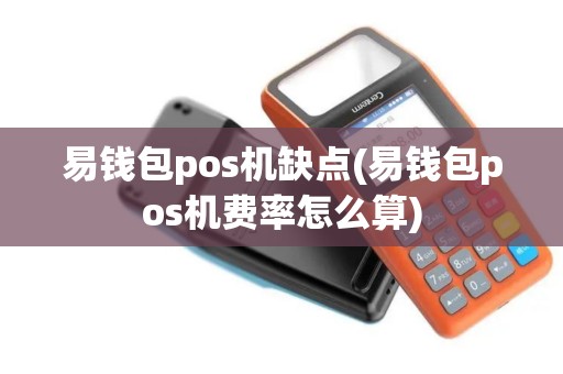 易钱包pos机缺点(易钱包pos机费率怎么算)