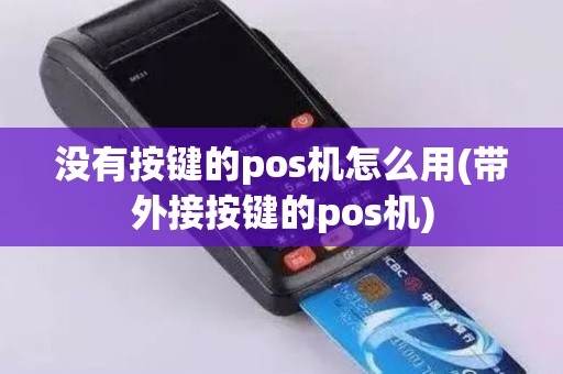 没有按键的pos机怎么用(带外接按键的pos机)