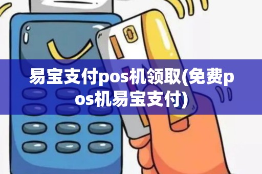 易宝支付pos机领取(免费pos机易宝支付)
