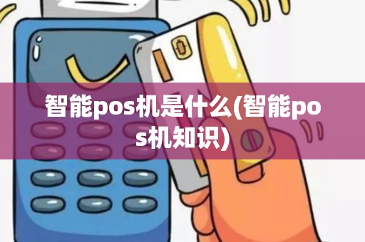 智能pos机是什么(智能pos机知识)