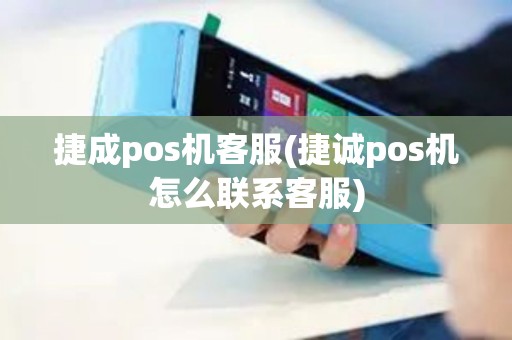 捷成pos机客服(捷诚pos机怎么联系客服)