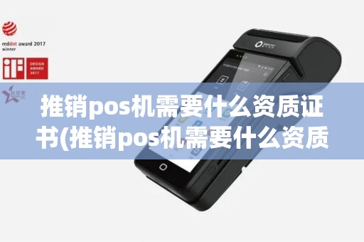 推销pos机需要什么资质证书(推销pos机需要什么资质)