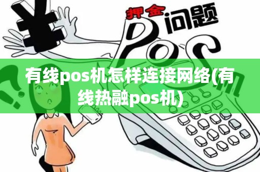 有线pos机怎样连接网络(有线热融pos机)